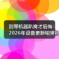 别等机器趴窝才后悔：2026年设备更新租赁补贴政策到底怎么领(图3)