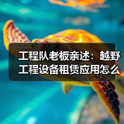 工程队老板亲述:越野工程设备租赁应用怎么选才不踩坑(图3) 工程队老板亲述:越野工程设备租赁应用怎么选才不踩坑(图3)