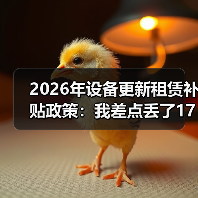 2026年设备更新租赁补贴政策:我差点丢了17万才搞懂的3个细节(图4) 2026年设备更新租赁补贴政策:我差点丢了17万才搞懂的3个细节(图4)