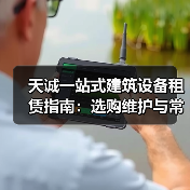 天诚一站式建筑设备租赁指南:选购维护与常见问题解析2025(图1) 天诚一站式建筑设备租赁指南:选购维护与常见问题解析2025(图1)