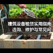 建筑设备租赁实用指南：选购、维护与常见问题解析2025(图4)
